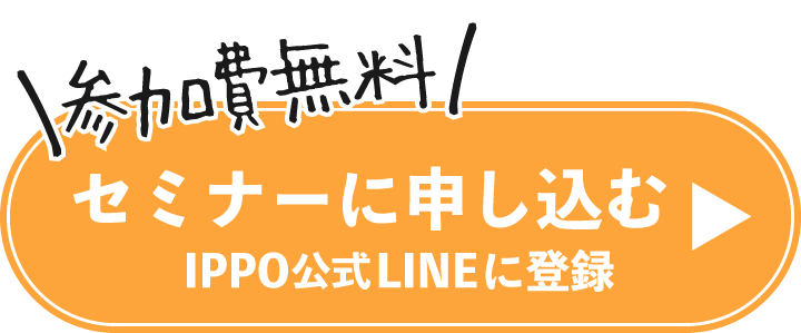 参加費無料のセミナーに申し込む（IPPO公式LINEに登録）