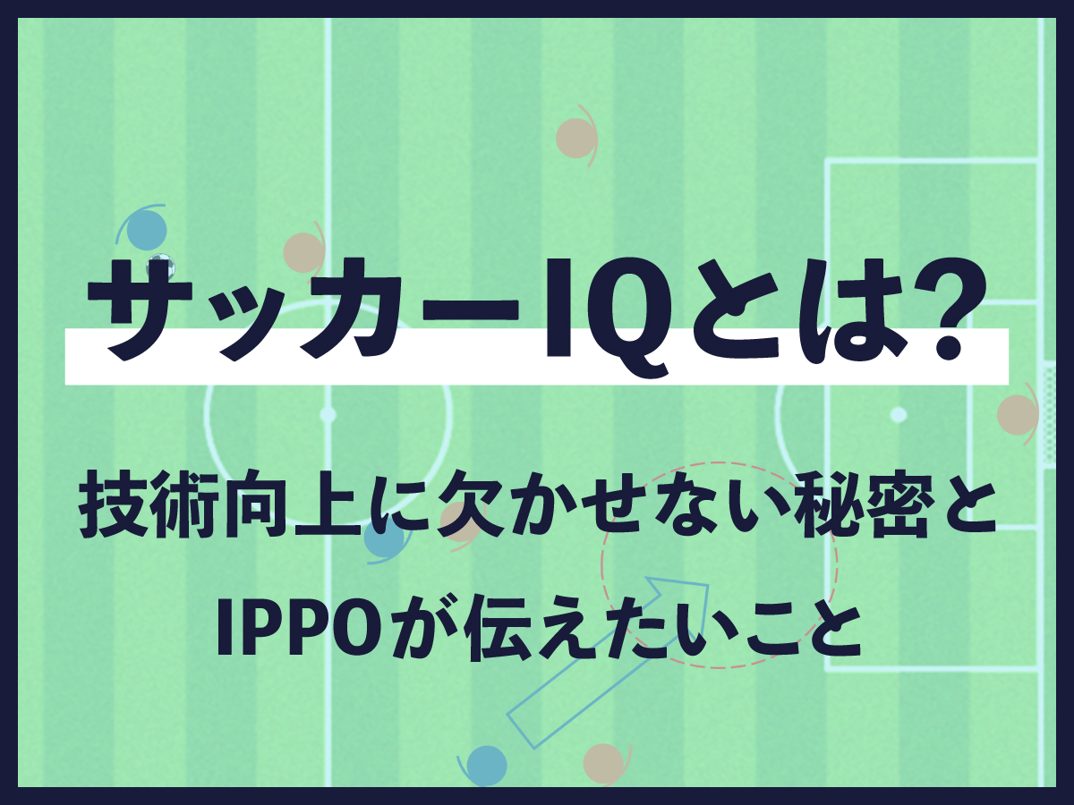 サッカーIQとは？オンラインサッカー塾IPPOが伝えたいこと